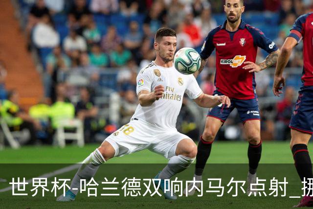 世界杯-哈兰德双响内马尔点射 挪威2-1淘汰巴西进8强