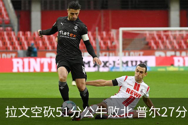 拉文空砍51分公牛败北 普尔27分送灰熊三连败