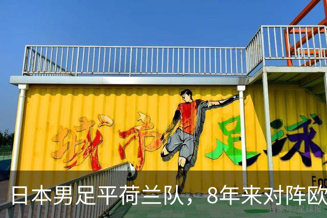 日本男足平荷兰队，8年来对阵欧洲球队未尝败绩