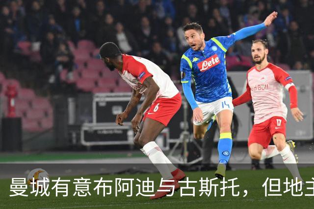 曼城有意布阿迪与古斯托，但地主家也没有余粮