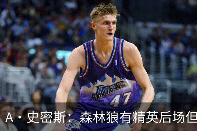 A·史密斯：森林狼有精英后场但体型变小 难应对雷霆马刺火箭掘金